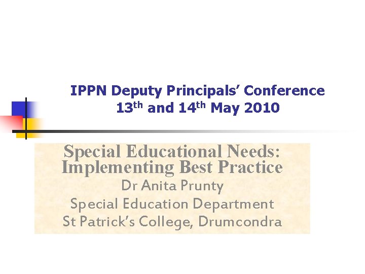 IPPN Deputy Principals’ Conference 13 th and 14 th May 2010 Special Educational Needs: