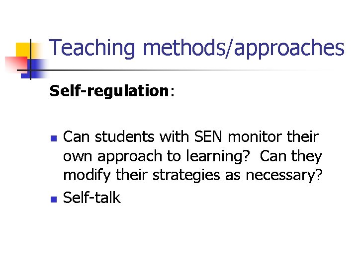 Teaching methods/approaches Self-regulation: n n Can students with SEN monitor their own approach to