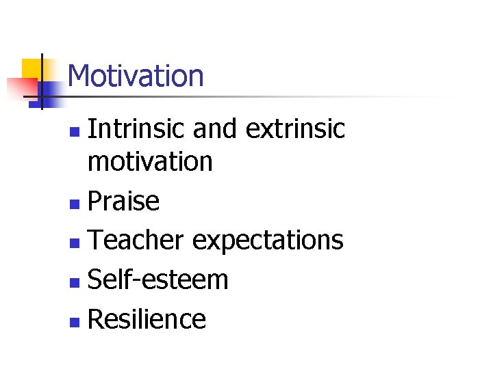 Motivation Intrinsic and extrinsic motivation n Praise n Teacher expectations n Self-esteem n Resilience