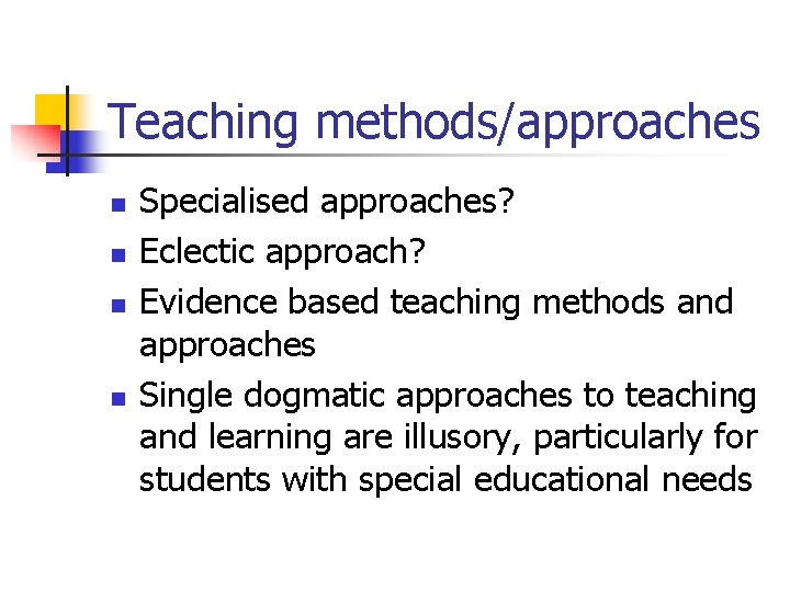 Teaching methods/approaches n n Specialised approaches? Eclectic approach? Evidence based teaching methods and approaches