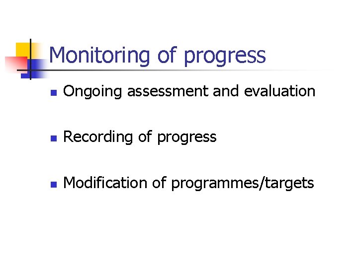 Monitoring of progress n Ongoing assessment and evaluation n Recording of progress n Modification