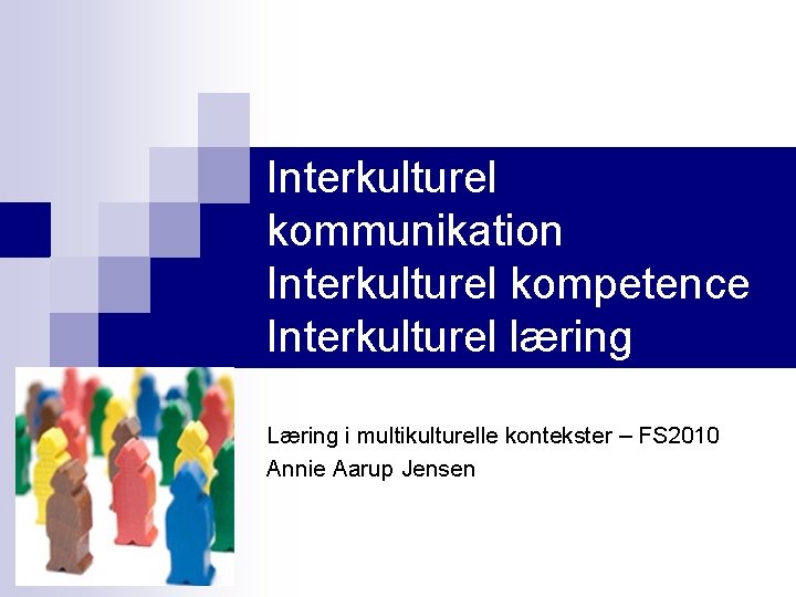 Interkulturel kommunikation Interkulturel kompetence Interkulturel læring Læring i multikulturelle kontekster – FS 2010 Annie