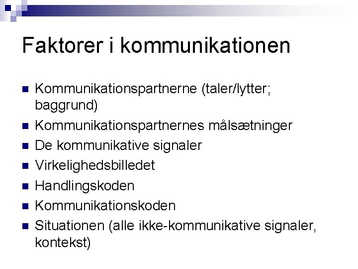 Faktorer i kommunikationen n n n Kommunikationspartnerne (taler/lytter; baggrund) Kommunikationspartnernes målsætninger De kommunikative signaler