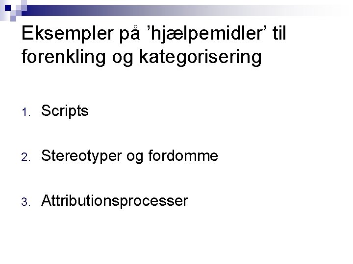 Eksempler på ’hjælpemidler’ til forenkling og kategorisering 1. Scripts 2. Stereotyper og fordomme 3.