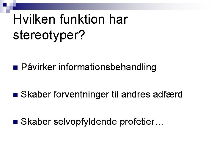 Hvilken funktion har stereotyper? n Påvirker informationsbehandling n Skaber forventninger til andres adfærd n