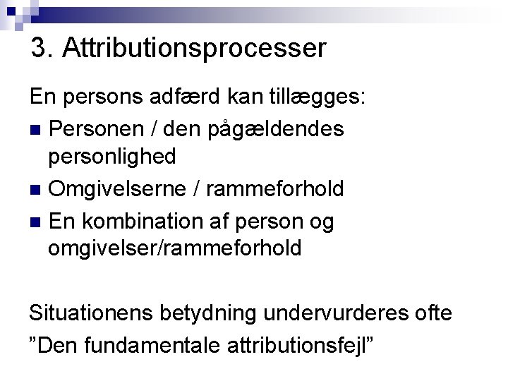 3. Attributionsprocesser En persons adfærd kan tillægges: n Personen / den pågældendes personlighed n