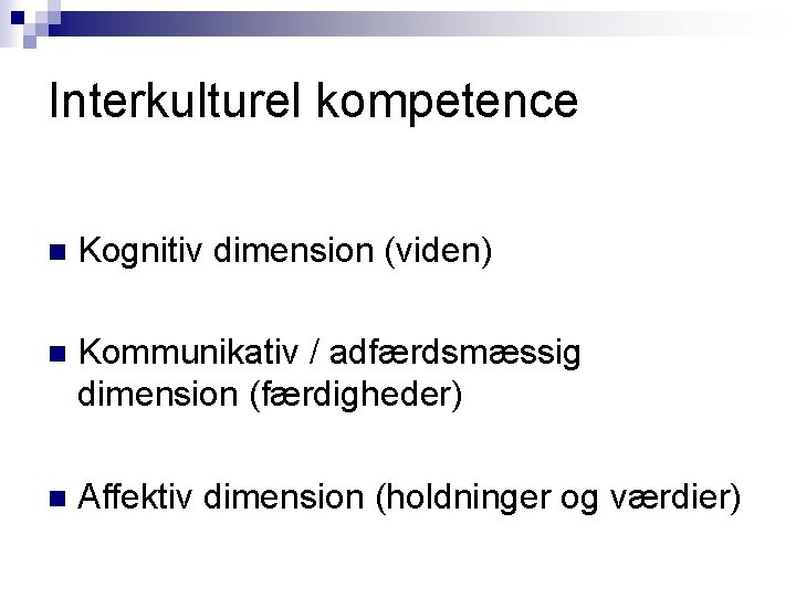 Interkulturel kompetence n Kognitiv dimension (viden) n Kommunikativ / adfærdsmæssig dimension (færdigheder) n Affektiv