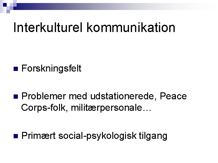 Interkulturel kommunikation n Forskningsfelt n Problemer med udstationerede, Peace Corps-folk, militærpersonale… n Primært social-psykologisk