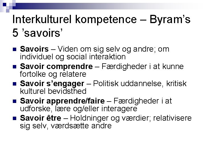 Interkulturel kompetence – Byram’s 5 ’savoirs’ n n n Savoirs – Viden om sig