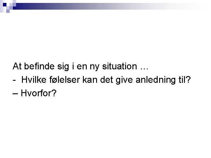 At befinde sig i en ny situation … - Hvilke følelser kan det give