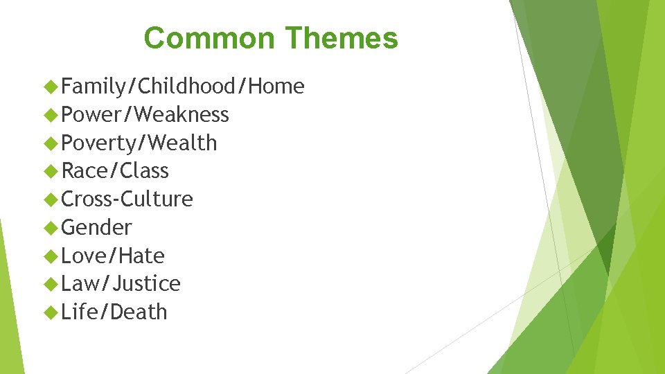 Common Themes Family/Childhood/Home Power/Weakness Poverty/Wealth Race/Class Cross-Culture Gender Love/Hate Law/Justice Life/Death Common Themes Family/Childhood/Home Power/Weakness Poverty/Wealth Race/Class Cross-Culture Gender Love/Hate Law/Justice Life/Death