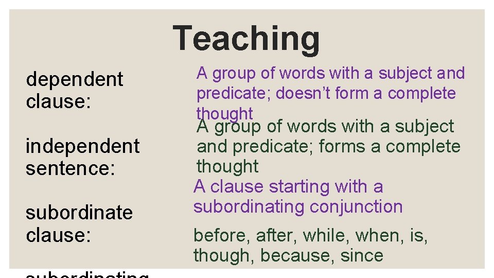 Teaching dependent clause: independent sentence: subordinate clause: A group of words with a subject