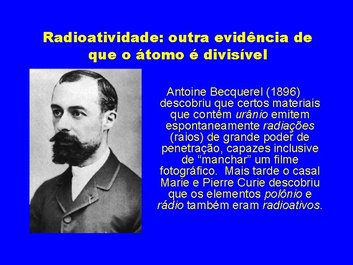 Radioatividade: outra evidência de que o átomo é divisível Antoine Becquerel (1896) descobriu que
