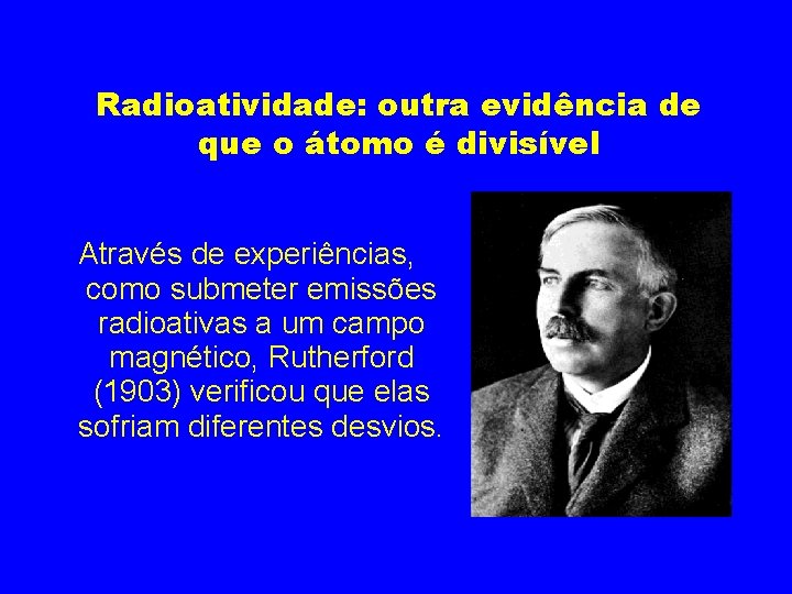 Radioatividade: outra evidência de que o átomo é divisível Através de experiências, como submeter