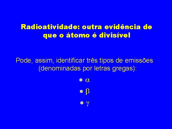 Radioatividade: outra evidência de que o átomo é divisível Pode, assim, identificar três tipos