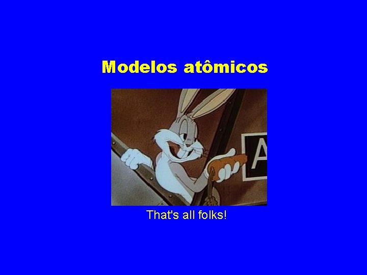 Modelos atômicos That's all folks! 