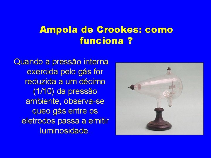 Ampola de Crookes: como funciona ? Quando a pressão interna exercida pelo gás for