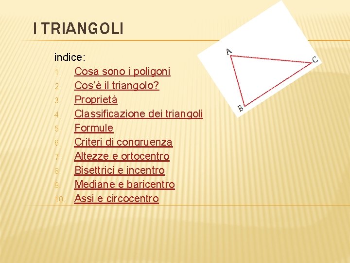 I TRIANGOLI indice: 1. Cosa sono i poligoni 2. Cos’è il triangolo? 3. Proprietà