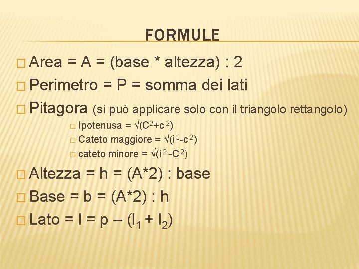 FORMULE � Area = A = (base * altezza) : 2 � Perimetro =