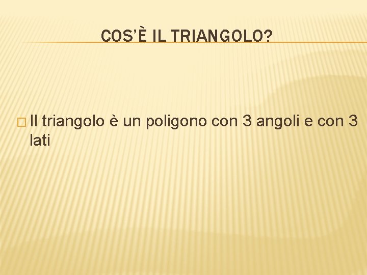 COS’È IL TRIANGOLO? � Il triangolo è un poligono con 3 angoli e con