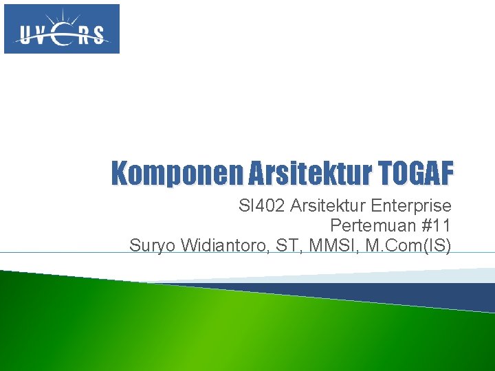 Komponen Arsitektur TOGAF SI 402 Arsitektur Enterprise Pertemuan #11 Suryo Widiantoro, ST, MMSI, M.