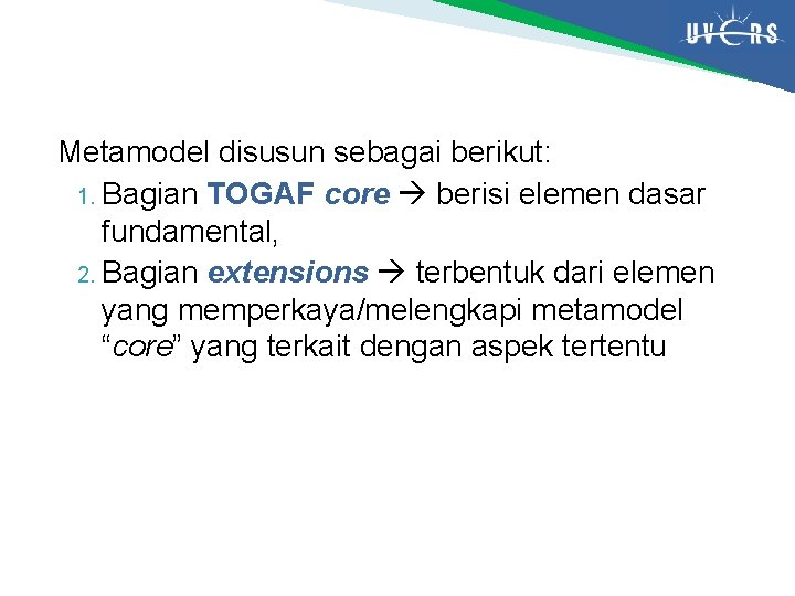 Metamodel disusun sebagai berikut: 1. Bagian TOGAF core berisi elemen dasar fundamental, 2. Bagian