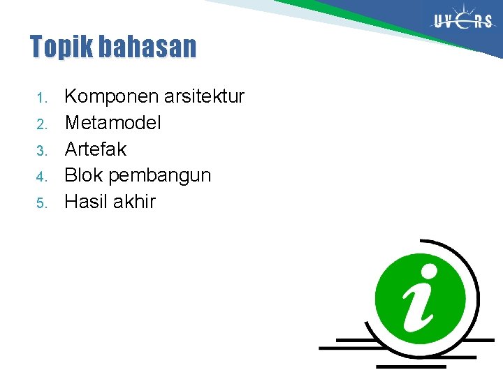 Topik bahasan 1. 2. 3. 4. 5. Komponen arsitektur Metamodel Artefak Blok pembangun Hasil