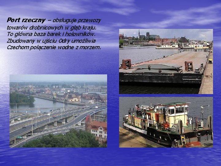 Port rzeczny – obsługuje przewozy towarów drobnicowych w głąb kraju. To główna baza barek