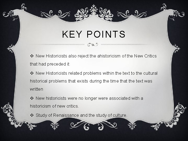 KEY POINTS v New Historicists also reject the ahistoricism of the New Critics that