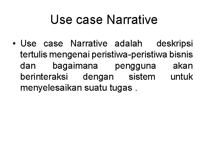 Use case Narrative • Use case Narrative adalah deskripsi tertulis mengenai peristiwa-peristiwa bisnis dan