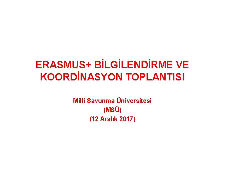 ERASMUS+ BİLGİLENDİRME VE KOORDİNASYON TOPLANTISI Milli Savunma Üniversitesi (MSÜ) (12 Aralık 2017) 