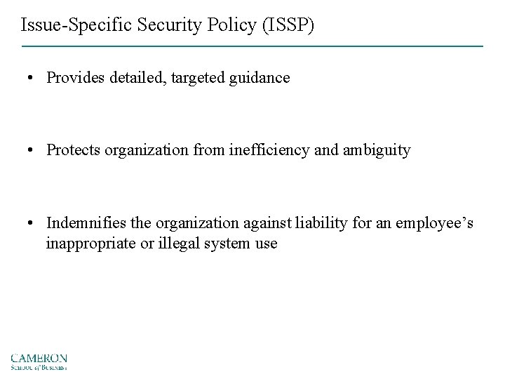 Issue-Specific Security Policy (ISSP) • Provides detailed, targeted guidance • Protects organization from inefficiency