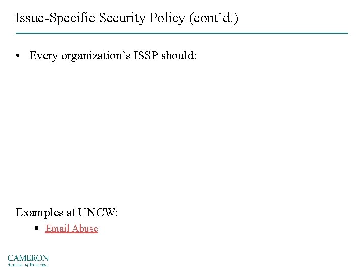 Issue-Specific Security Policy (cont’d. ) • Every organization’s ISSP should: Examples at UNCW: §