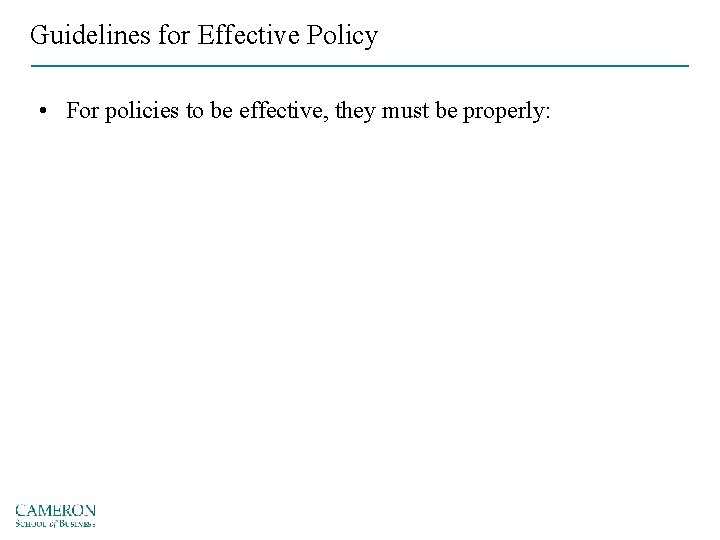 Guidelines for Effective Policy • For policies to be effective, they must be properly: