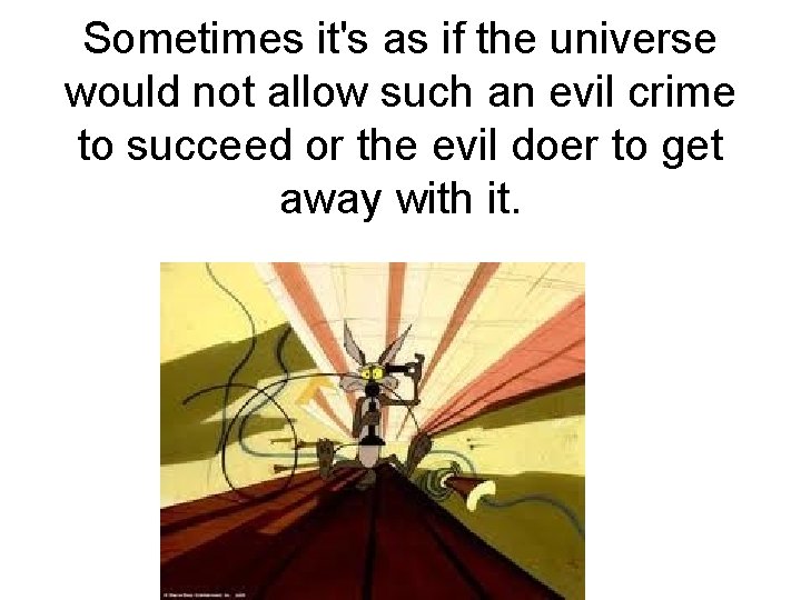 Sometimes it's as if the universe would not allow such an evil crime to