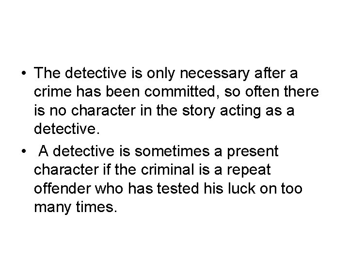  • The detective is only necessary after a crime has been committed, so