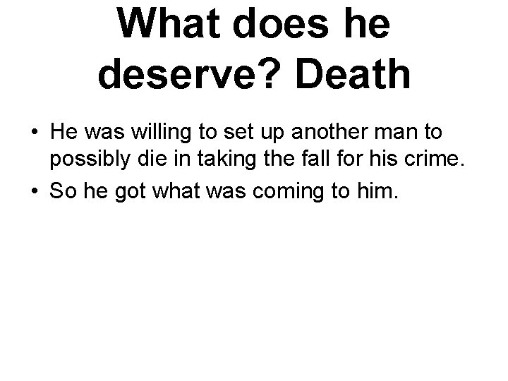 What does he deserve? Death • He was willing to set up another man
