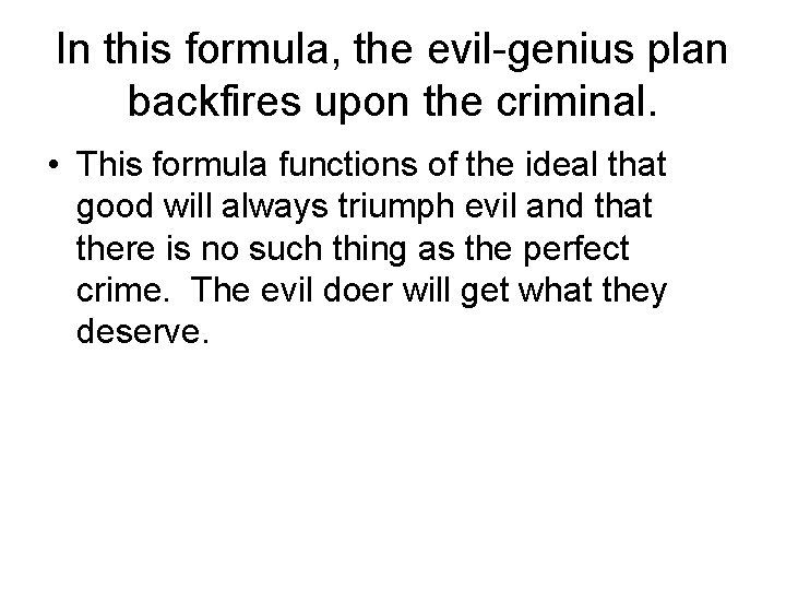 In this formula, the evil-genius plan backfires upon the criminal. • This formula functions