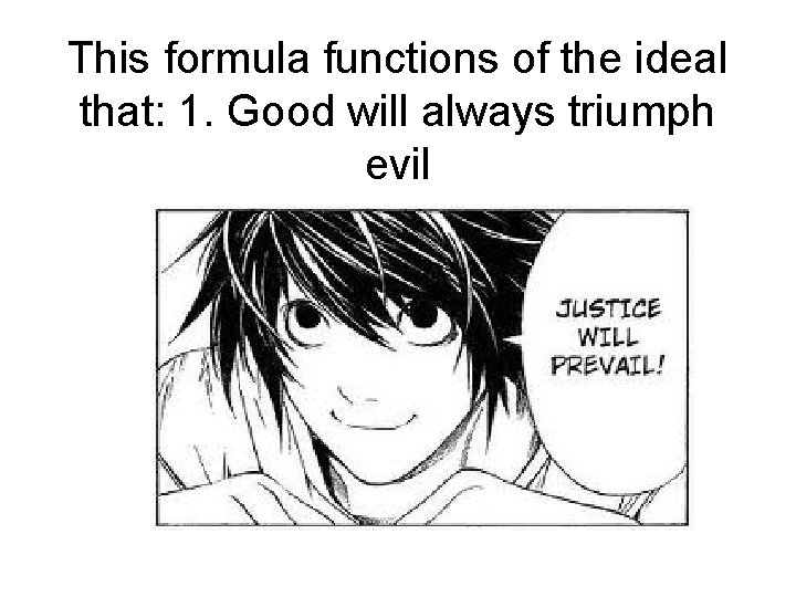 This formula functions of the ideal that: 1. Good will always triumph evil 