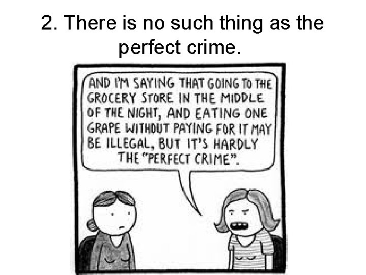 2. There is no such thing as the perfect crime. 