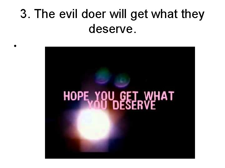 3. The evil doer will get what they deserve. • 