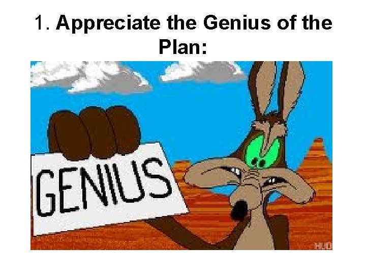 1. Appreciate the Genius of the Plan: 
