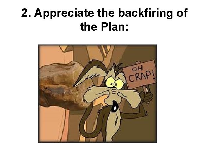 2. Appreciate the backfiring of the Plan: 