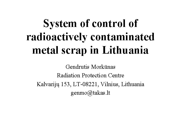 System of control of radioactively contaminated metal scrap in Lithuania Gendrutis Morkūnas Radiation Protection