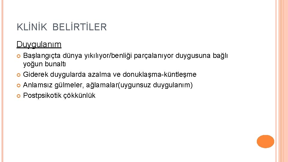 KLİNİK BELİRTİLER Duygulanım Başlangıçta dünya yıkılıyor/benliği parçalanıyor duygusuna bağlı yoğun bunaltı Giderek duygularda azalma