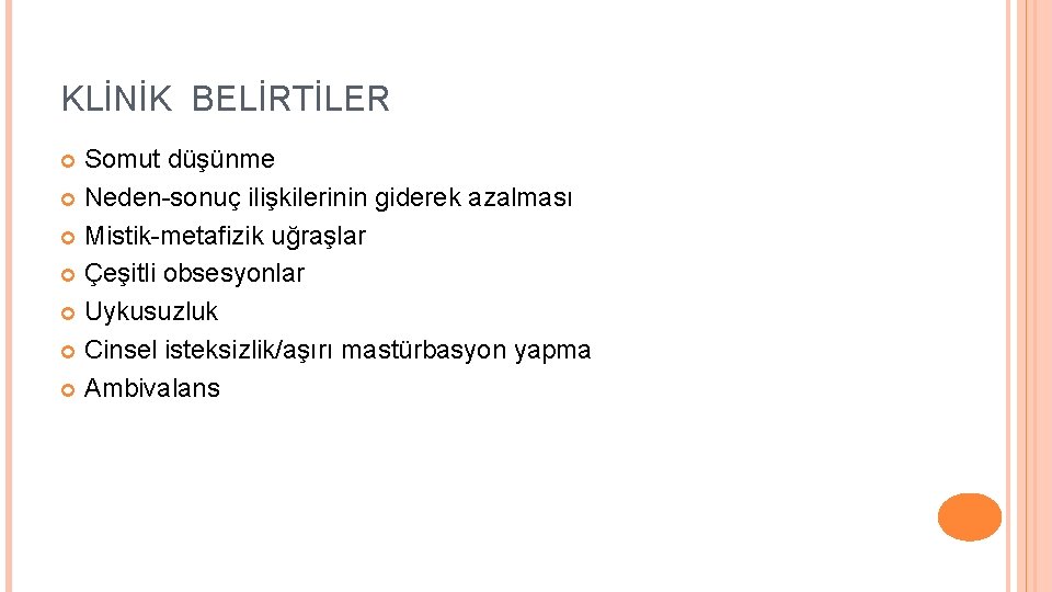 KLİNİK BELİRTİLER Somut düşünme Neden-sonuç ilişkilerinin giderek azalması Mistik-metafizik uğraşlar Çeşitli obsesyonlar Uykusuzluk Cinsel