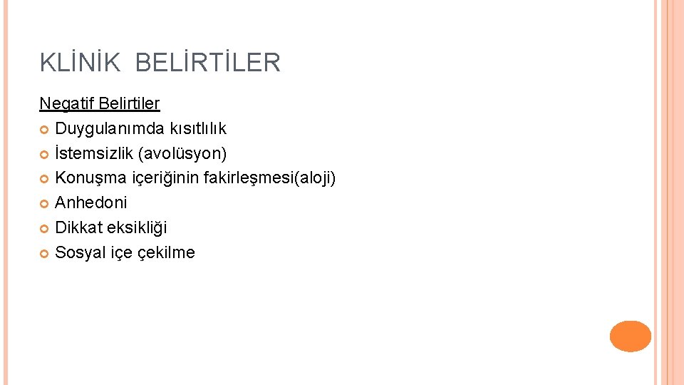 KLİNİK BELİRTİLER Negatif Belirtiler Duygulanımda kısıtlılık İstemsizlik (avolüsyon) Konuşma içeriğinin fakirleşmesi(aloji) Anhedoni Dikkat eksikliği