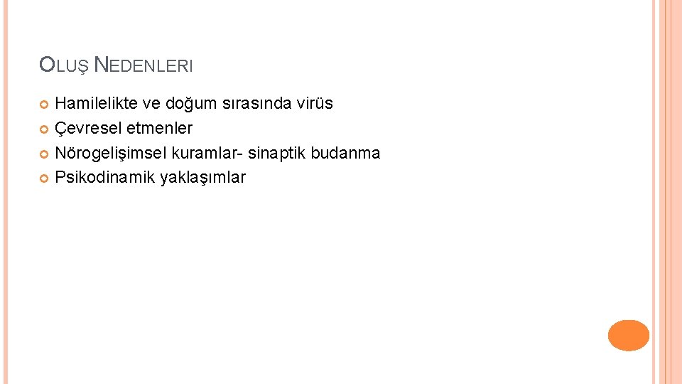 OLUŞ NEDENLERI Hamilelikte ve doğum sırasında virüs Çevresel etmenler Nörogelişimsel kuramlar- sinaptik budanma Psikodinamik