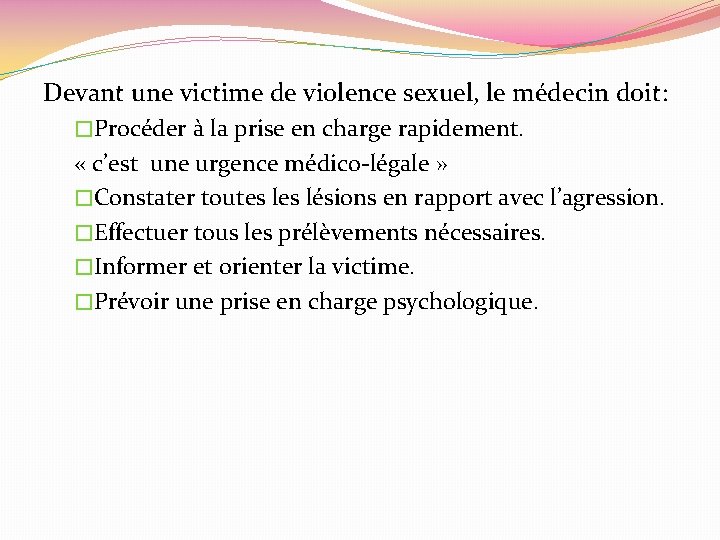 Devant une victime de violence sexuel, le médecin doit: �Procéder à la prise en