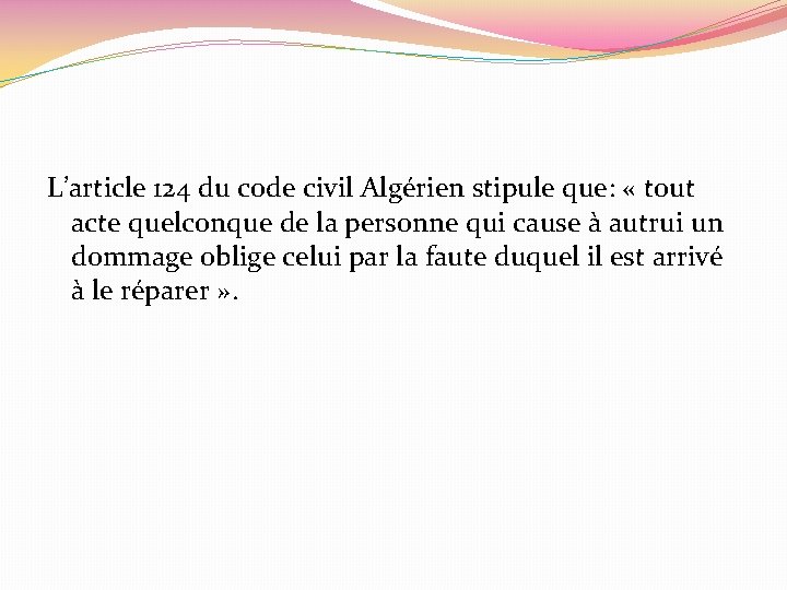 L’article 124 du code civil Algérien stipule que: « tout acte quelconque de la